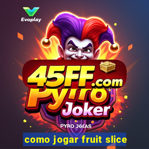 como jogar fruit slice